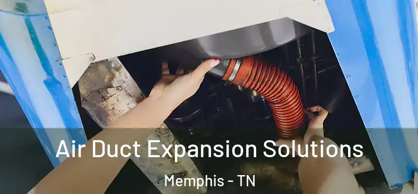 Air Duct Expansion Solutions Memphis - TN