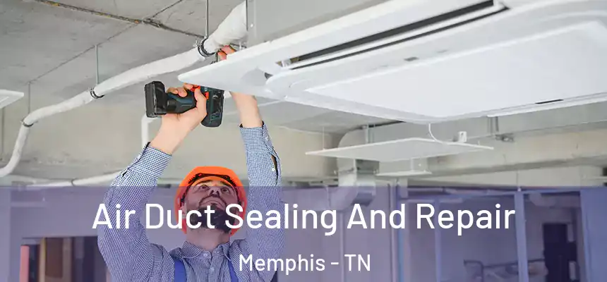 Air Duct Sealing And Repair Memphis - TN