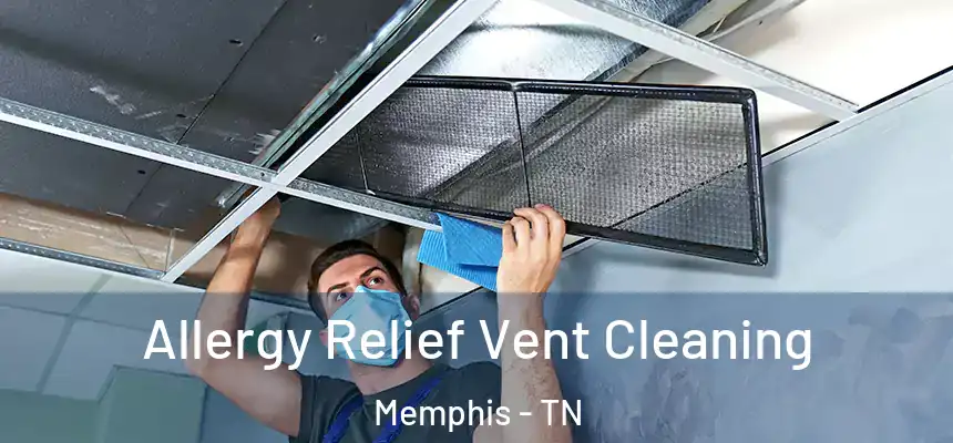 Allergy Relief Vent Cleaning Memphis - TN