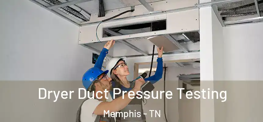  Dryer Duct Pressure Testing Memphis - TN