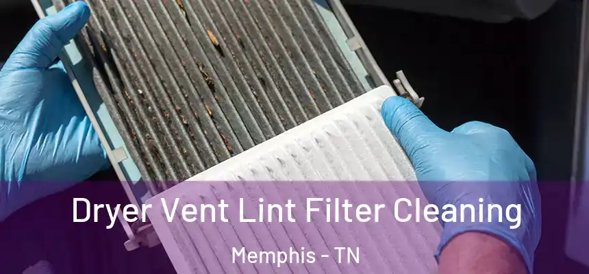 Dryer Vent Lint Filter Cleaning Memphis - TN