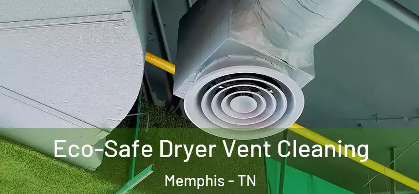Eco-Safe Dryer Vent Cleaning Memphis - TN