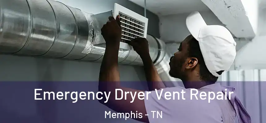 Emergency Dryer Vent Repair Memphis - TN