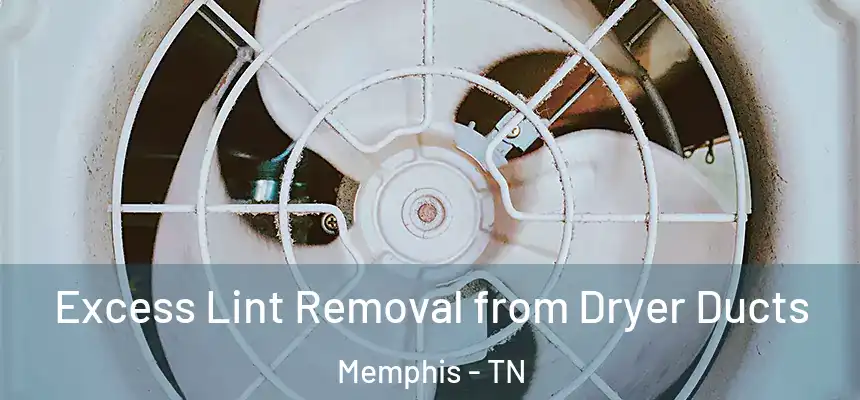 Excess Lint Removal from Dryer Ducts Memphis - TN