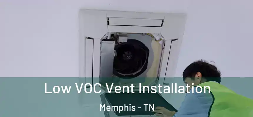 Low VOC Vent Installation Memphis - TN