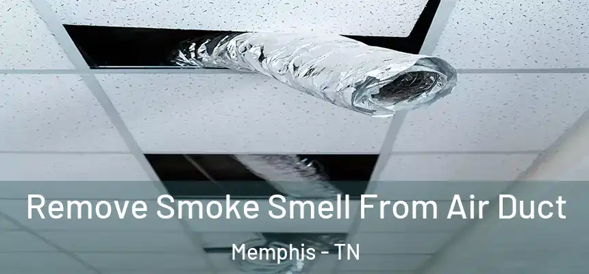 Remove Smoke Smell From Air Duct Memphis - TN
