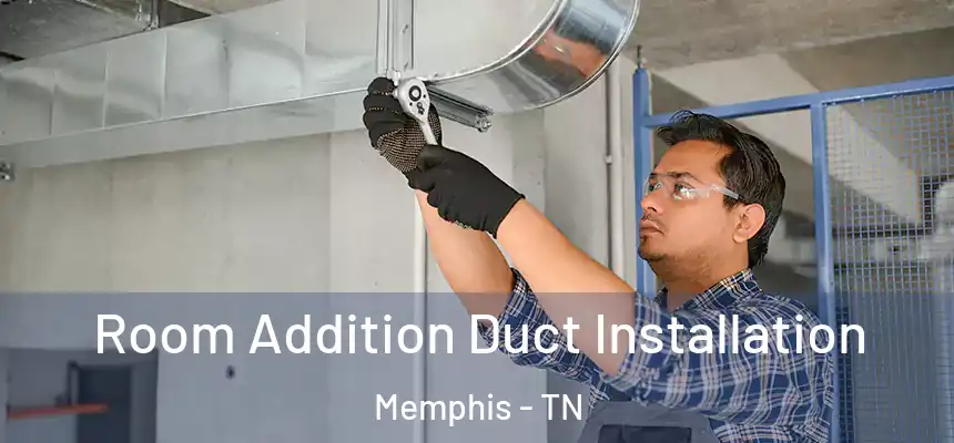Room Addition Duct Installation Memphis - TN