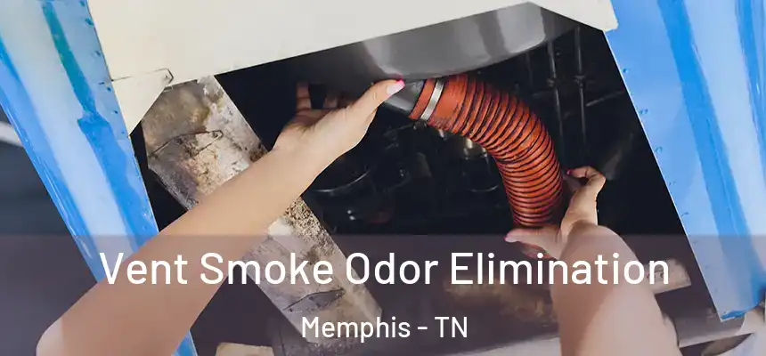 Vent Smoke Odor Elimination Memphis - TN