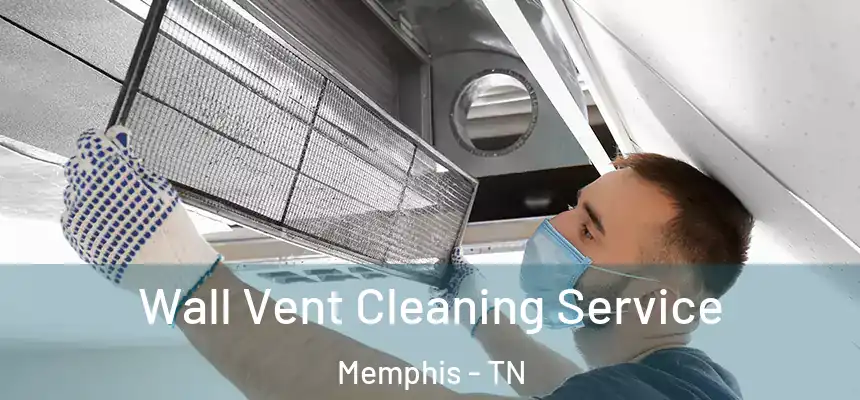  Wall Vent Cleaning Service Memphis - TN