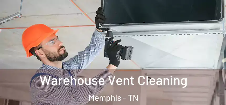 Warehouse Vent Cleaning Memphis - TN